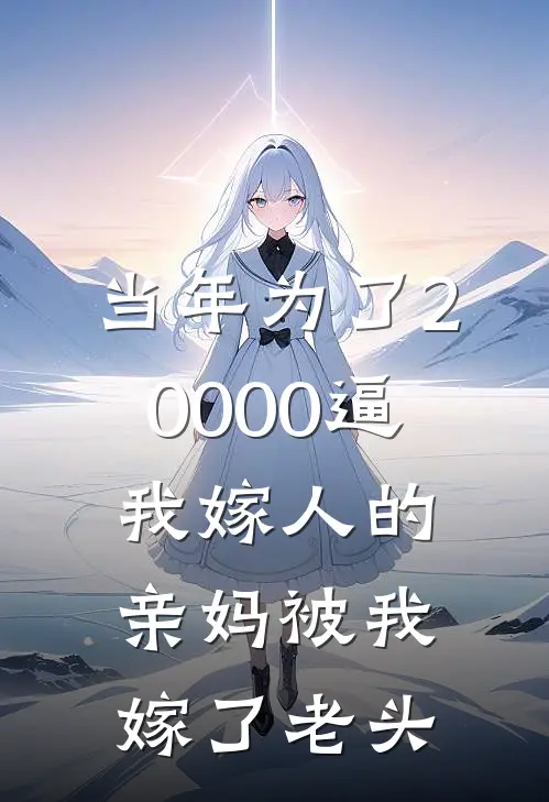 当年为了20000逼我嫁人的亲妈被我嫁了老头