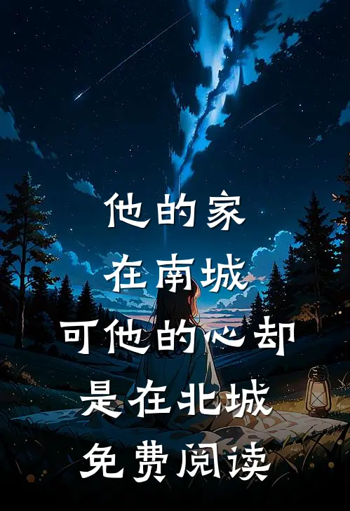 他的家在南城，可他的心却是在北城免费阅读