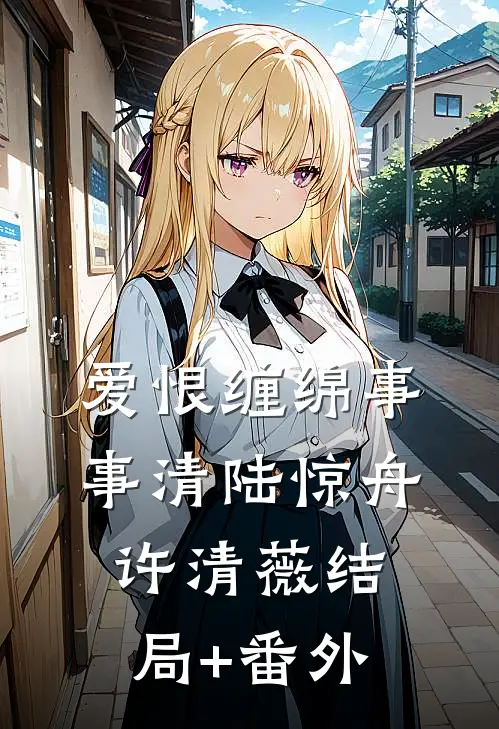 爱恨缠绵事事清陆惊舟许清薇结局+番外