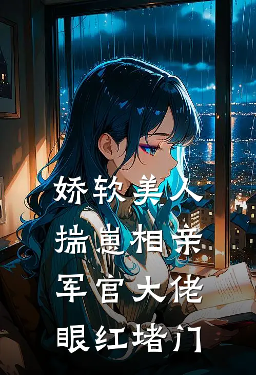 娇软美人揣崽相亲，军官大佬眼红堵门