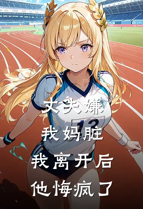 丈夫嫌我妈脏，我离开后他悔疯了