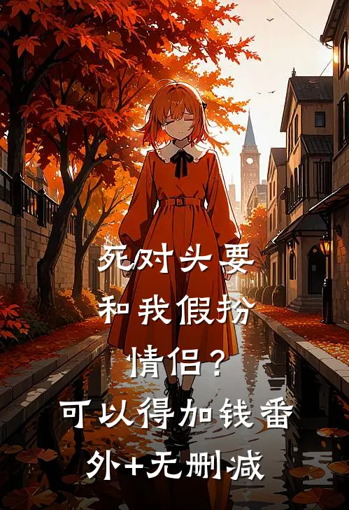 死对头要和我假扮情侣？可以得加钱番外+无删减