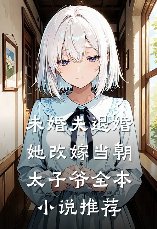未婚夫退婚，她改嫁当朝太子爷全本小说推荐