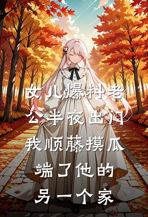 女儿爆料老公半夜出门，我顺藤摸瓜端了他的另一个家