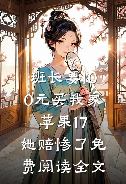 班长要100元买我家苹果17，她赔惨了免费阅读全文