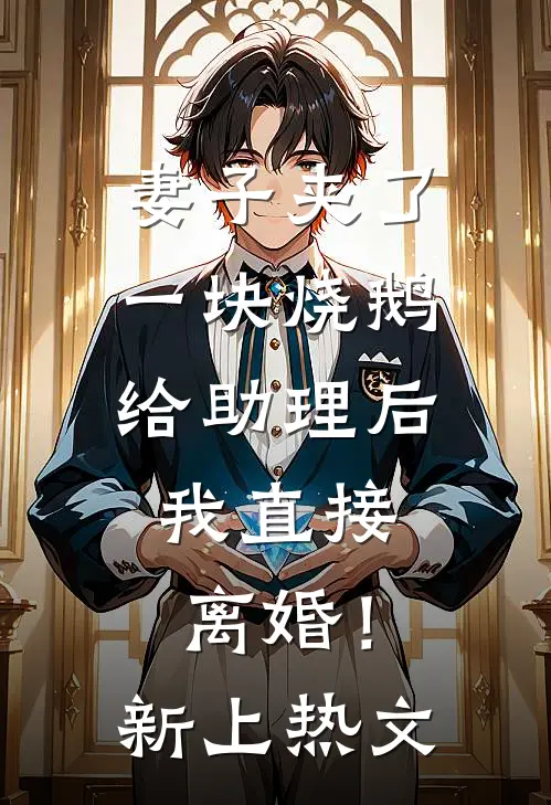 妻子夹了一块烧鹅给助理后，我直接离婚！新上热文