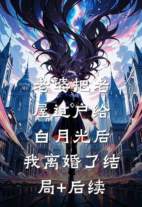老婆把老屋过户给白月光后，我离婚了结局+后续