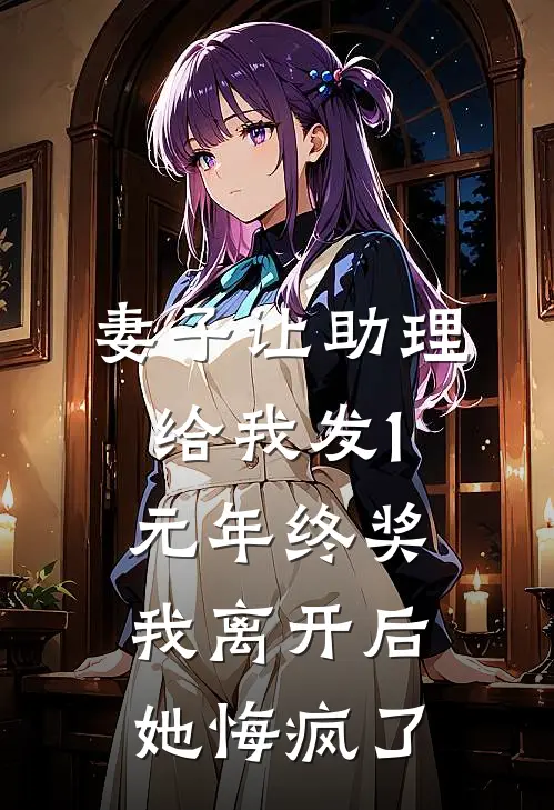 妻子让助理给我发1元年终奖，我离开后她悔疯了