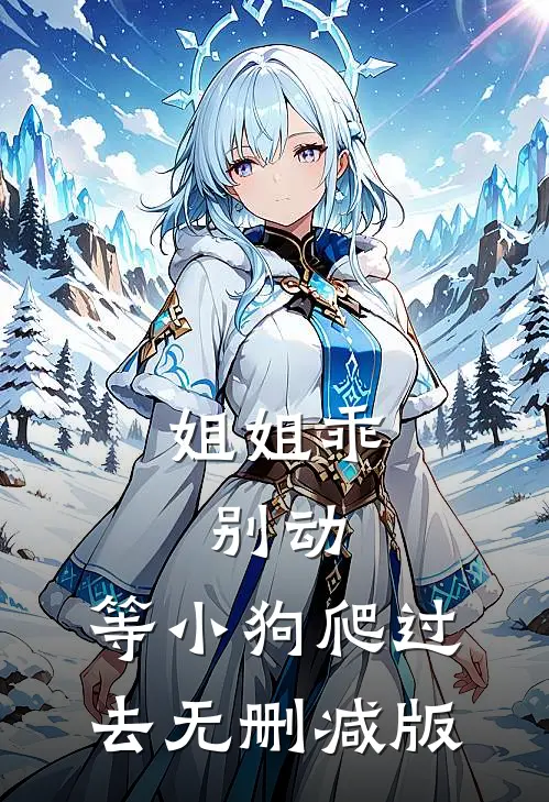 姐姐乖，别动，等小狗爬过去无删减版