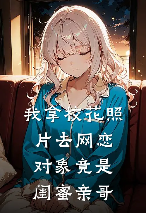 我拿校花照片去网恋，对象竟是闺蜜亲哥