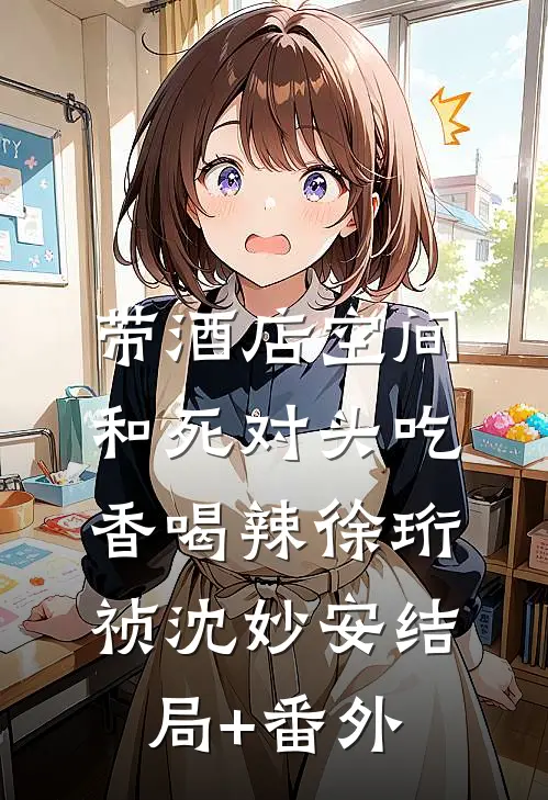 带酒店空间：和死对头吃香喝辣徐珩祯沈妙安结局+番外