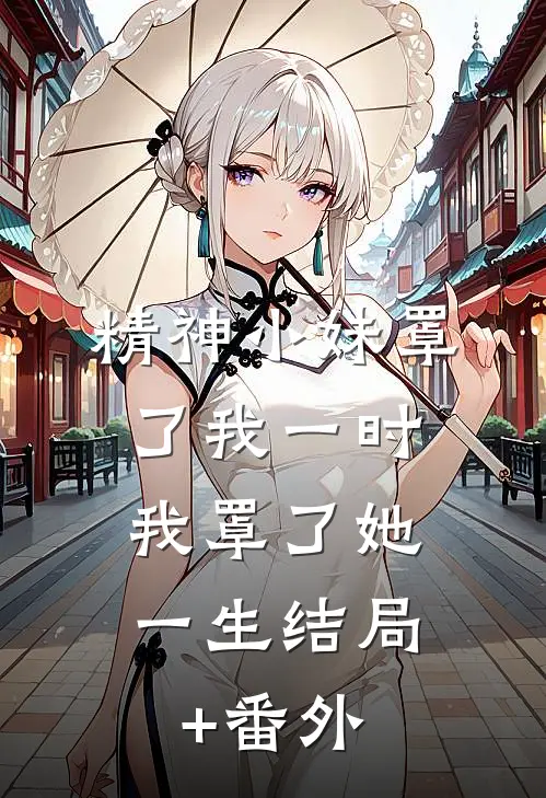 精神小妹罩了我一时，我罩了她一生结局+番外