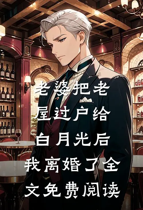 老婆把老屋过户给白月光后，我离婚了全文免费阅读