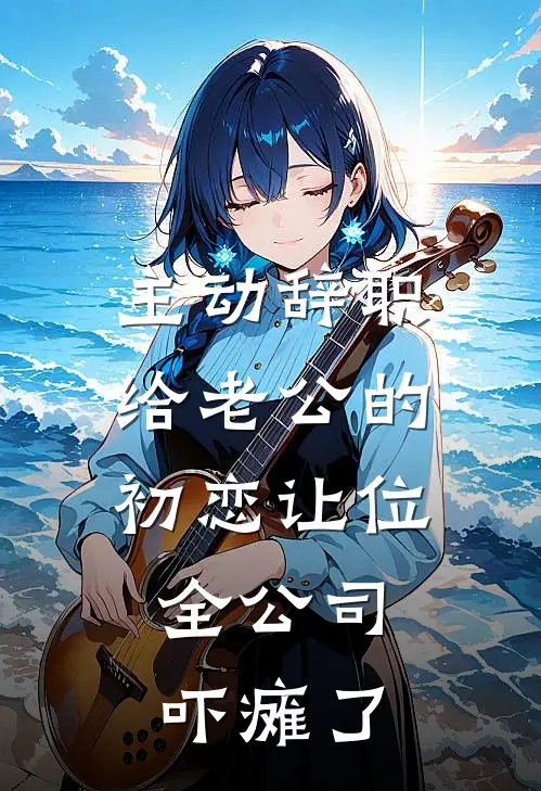 主动辞职给老公的初恋让位，全公司吓瘫了