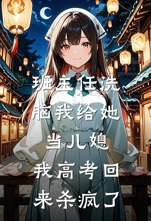 班主任洗脑我给她当儿媳，我高考回来杀疯了