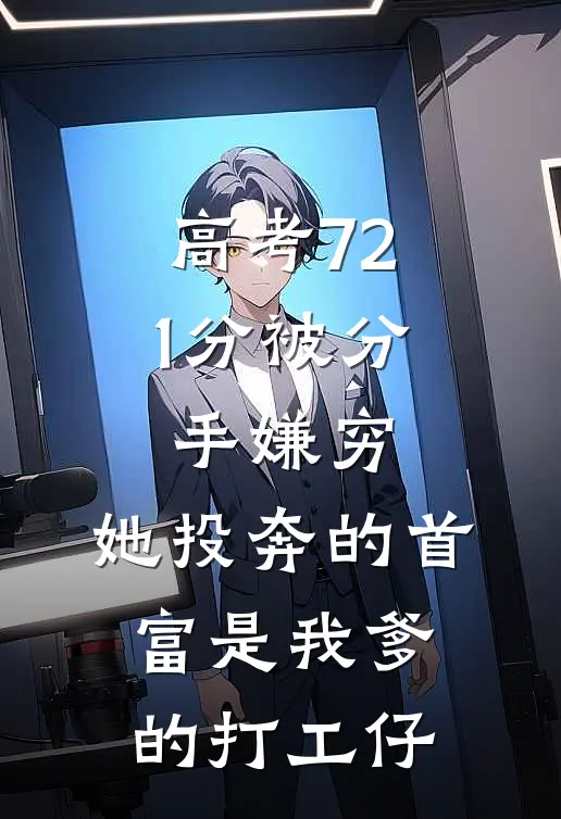 高考721分被分手嫌穷，她投奔的首富是我爹的打工仔
