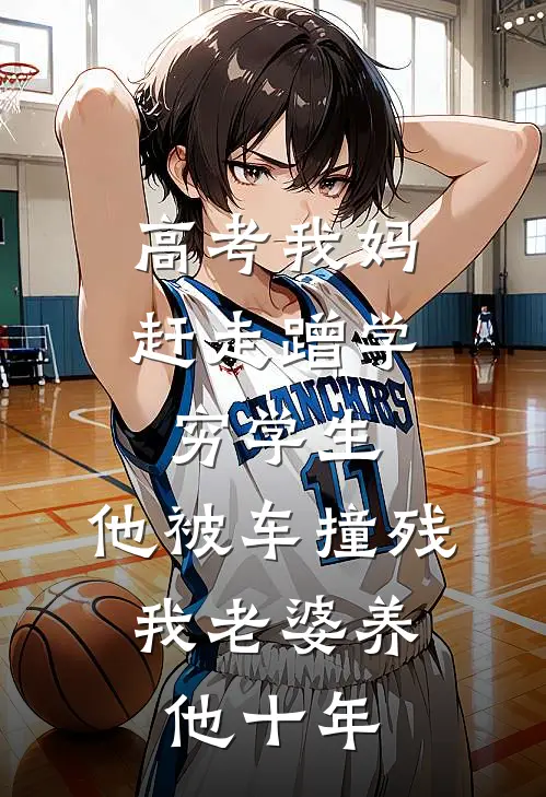 高考我妈赶走蹭学穷学生，他被车撞残,我老婆养他十年