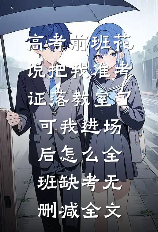 高考前班花说把我准考证落教室了，可我进场后怎么全班缺考无删减全文