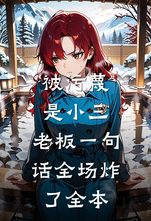 被污蔑是小三，老板一句话全场炸了全本