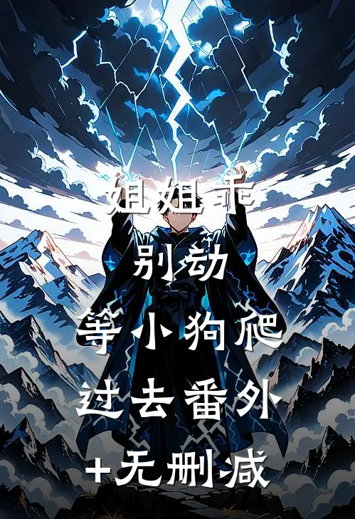 姐姐乖，别动，等小狗爬过去番外+无删减