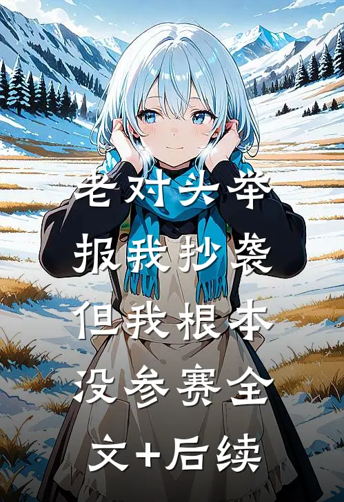 老对头举报我抄袭，但我根本没参赛全文+后续