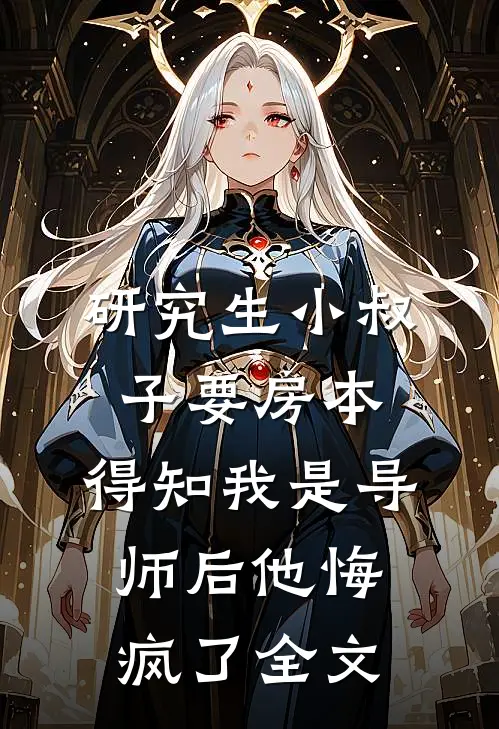 研究生小叔子要房本，得知我是导师后他悔疯了全文