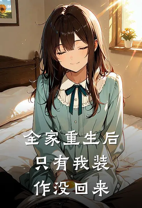 全家重生后，只有我装作没回来
