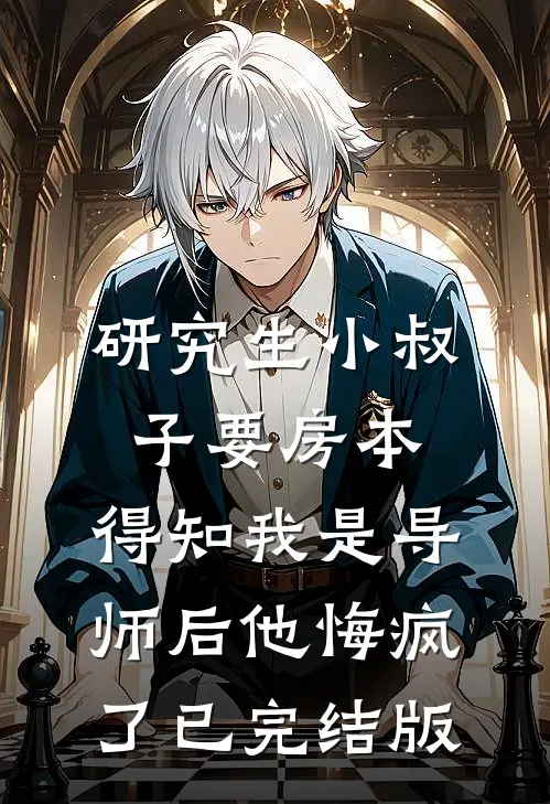 研究生小叔子要房本，得知我是导师后他悔疯了已完结版