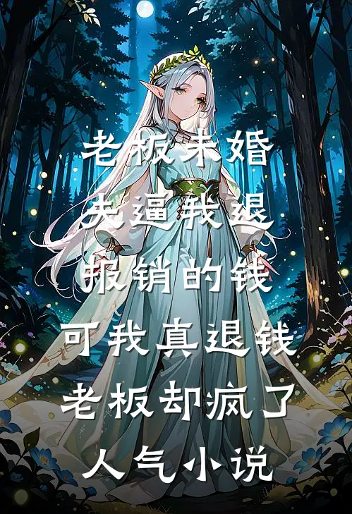 老板未婚夫逼我退报销的钱，可我真退钱老板却疯了人气小说