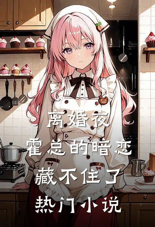 离婚夜，霍总的暗恋藏不住了热门小说