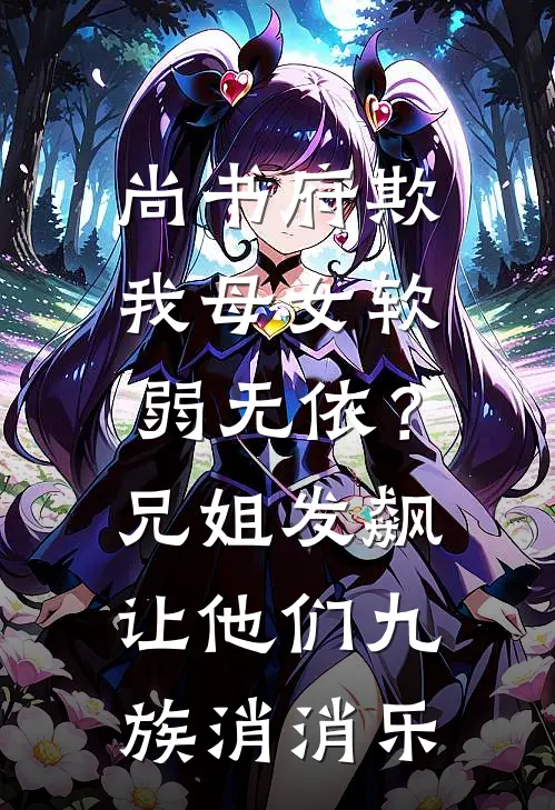 尚书府欺我母女软弱无依？兄姐发飙让他们九族消消乐