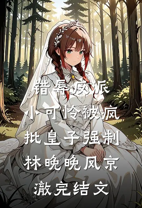 错辱反派，小可怜被疯批皇子强制林晚晚凤京澈完结文