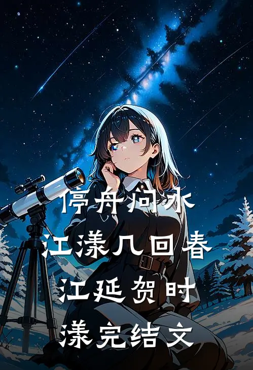 停舟问水，江漾几回春江延贺时漾完结文