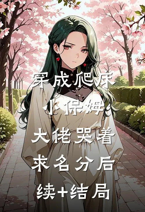 穿成爬床小保姆，大佬哭着求名分后续+结局