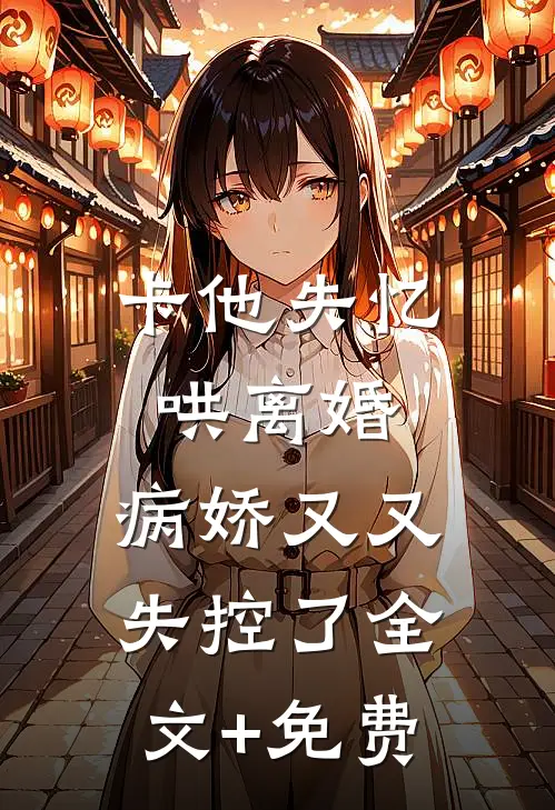 卡他失忆哄离婚，病娇又又失控了全文+免费