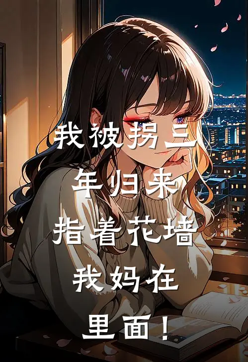 我被拐三年归来，指着花墙：我妈在里面！