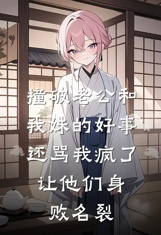 撞破老公和我妹的好事，还骂我疯了，让他们身败名裂