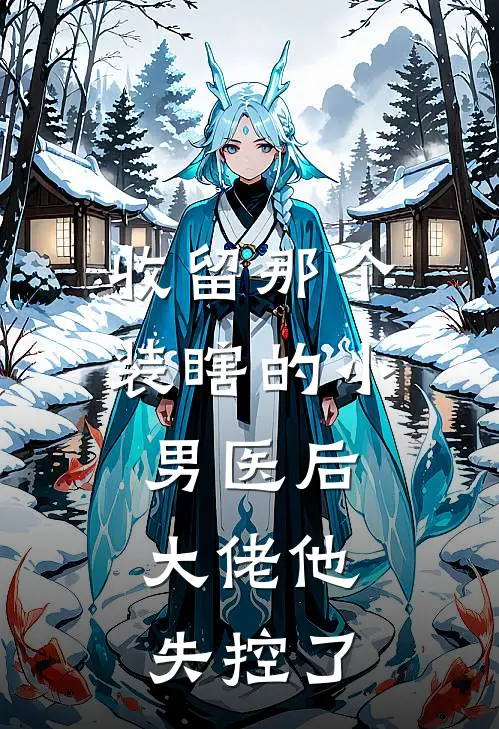 收留那个装瞎的小男医后，大佬他失控了