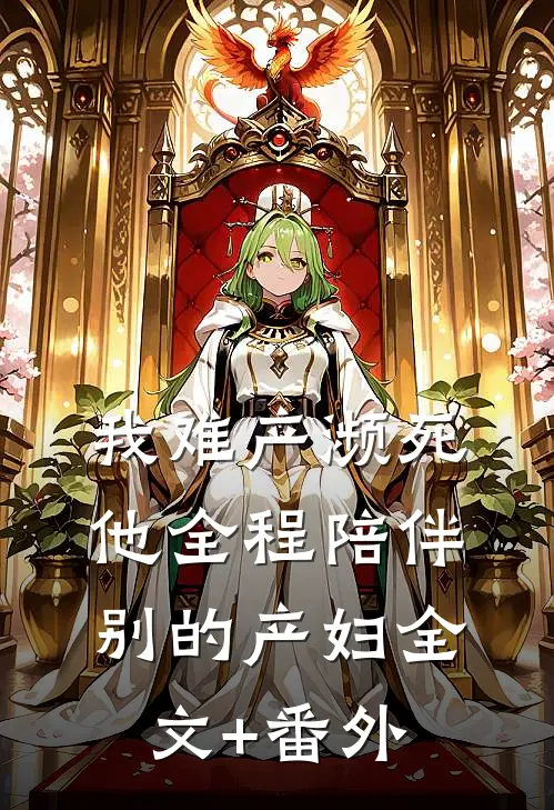我难产濒死，他全程陪伴别的产妇全文+番外