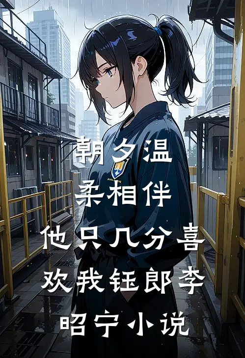 朝夕温柔相伴，他只几分喜欢我钰郎李昭宁小说