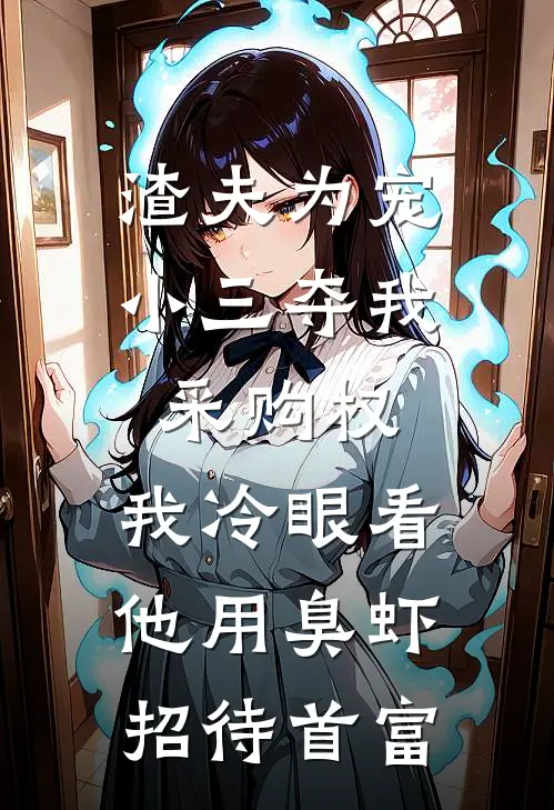 渣夫为宠小三夺我采购权，我冷眼看他用臭虾招待首富