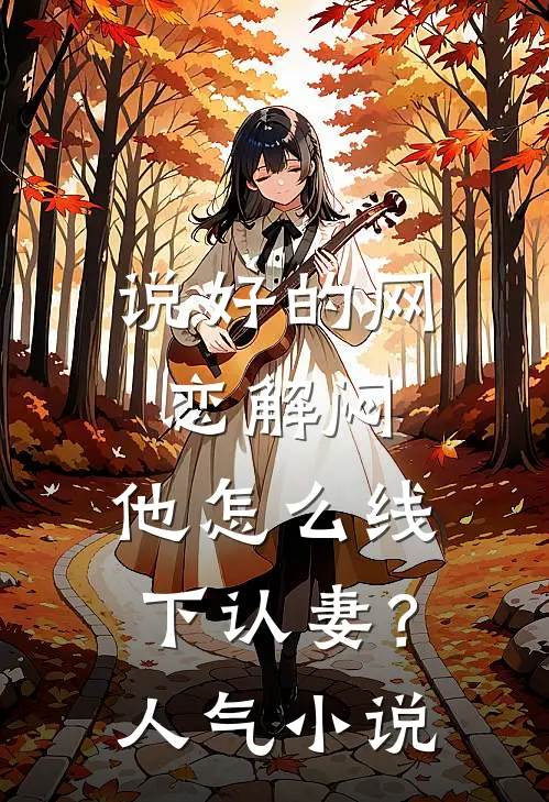 说好的网恋解闷，他怎么线下认妻？人气小说