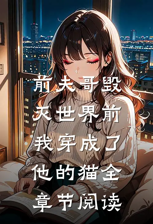 前夫哥毁灭世界前，我穿成了他的猫全章节阅读