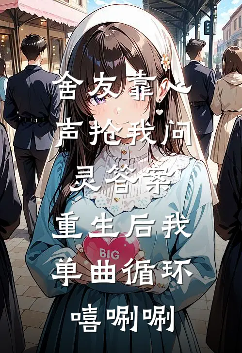舍友靠心声抢我问灵答案，重生后我单曲循环嘻唰唰