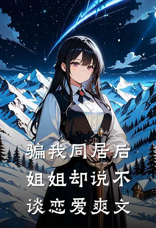 骗我同居后，姐姐却说不谈恋爱爽文
