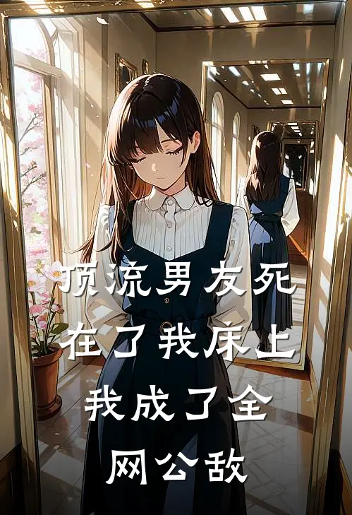顶流男友死在了我床上，我成了全网公敌