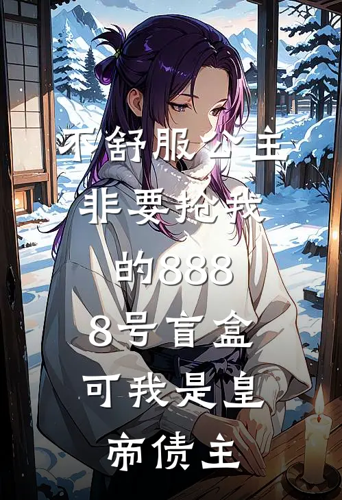 不舒服公主非要抢我的8888号盲盒，可我是皇帝债主