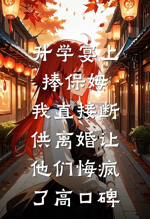 升学宴上捧保姆，我直接断供离婚让他们悔疯了高口碑