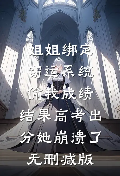 姐姐绑定窃运系统偷我成绩，结果高考出分她崩溃了无删减版
