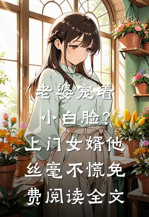 老婆宠着小白脸？上门女婿他丝毫不慌免费阅读全文